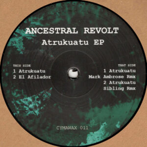 Ancestral Revolt - Atrukuatu EP (Incl. Mark Ambrose & Sibling Remixes) - 12" (CYMAWAX011)